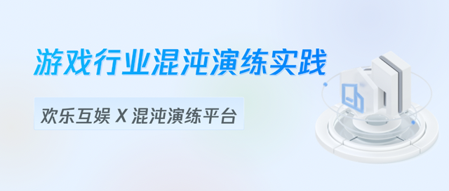 【云顾问-混沌演练】欢乐互娱：新游上线混沌演练实践