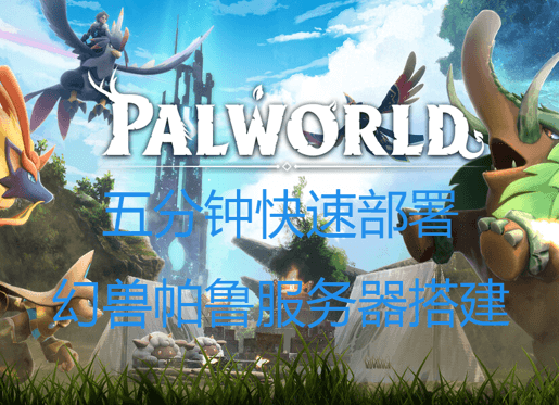 五分钟快速部署幻兽帕鲁服务器