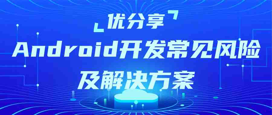 优测优分享|Android开发常见风险及解决方案
