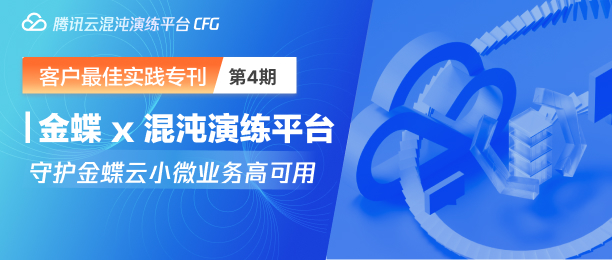 【云顾问-混沌演练】精细演练，稳定云端——腾讯云助阵金蝶云，守护小微业务稳定高可用