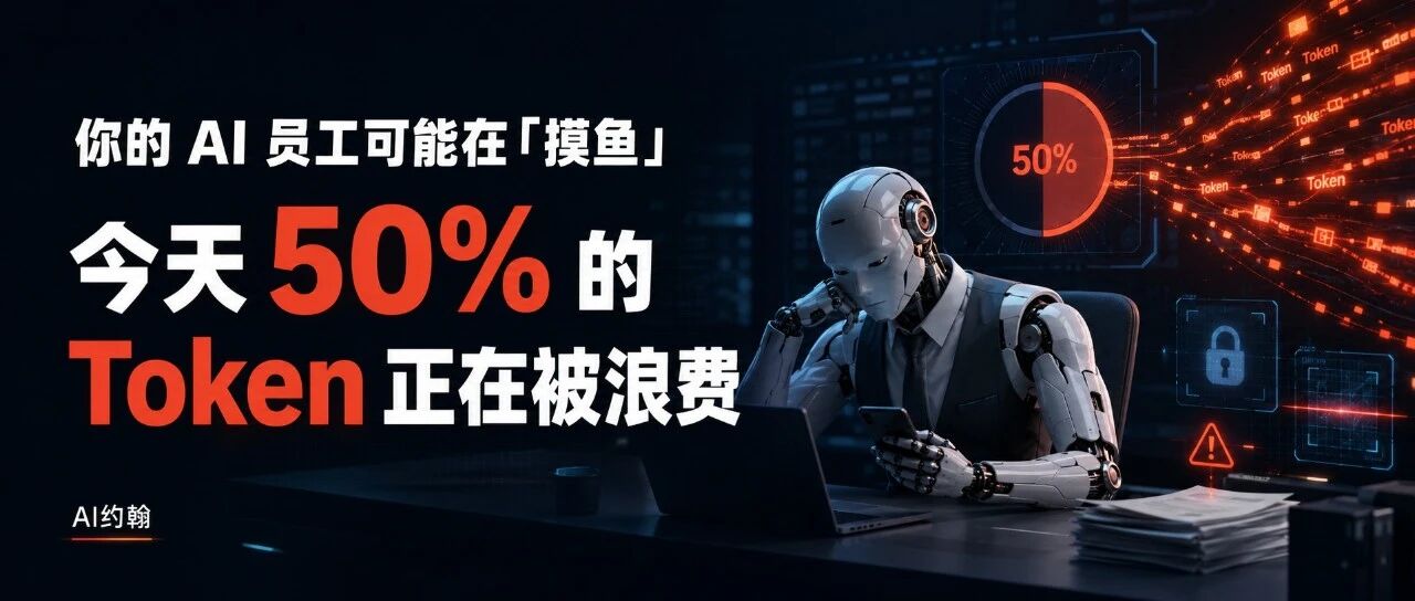 你的 AI 员工可能在「摸鱼」：今天 50% 的 Token 正在被浪费