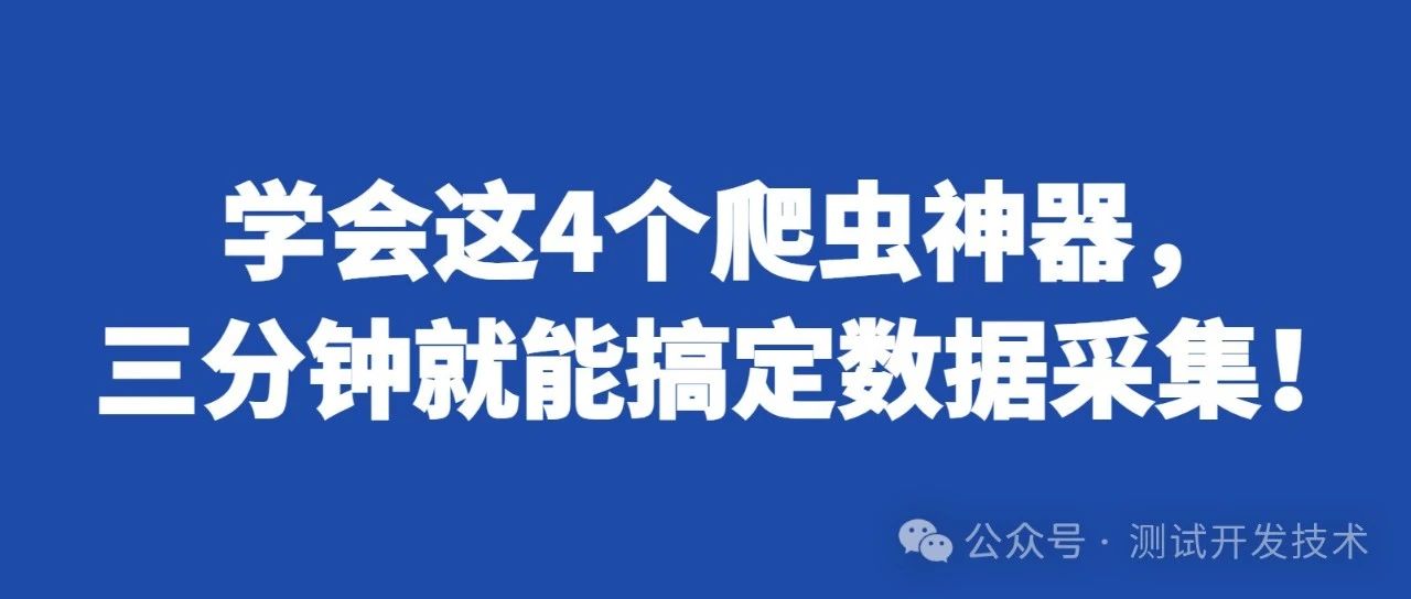 学会这4个爬虫神器，三分钟就能搞定数据采集！