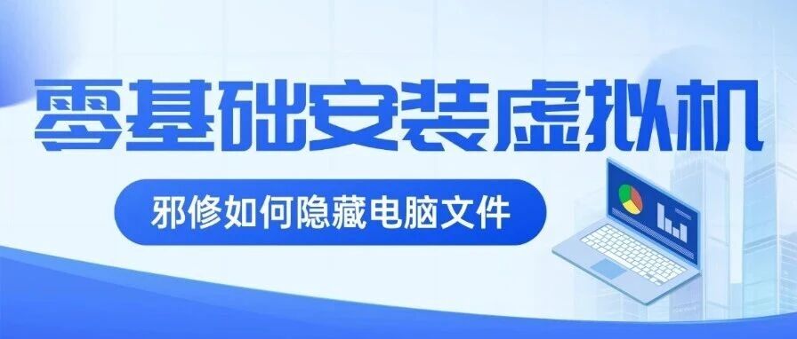 剑走偏锋！零基础安装虚拟机，彻底隐藏电脑隐私文件