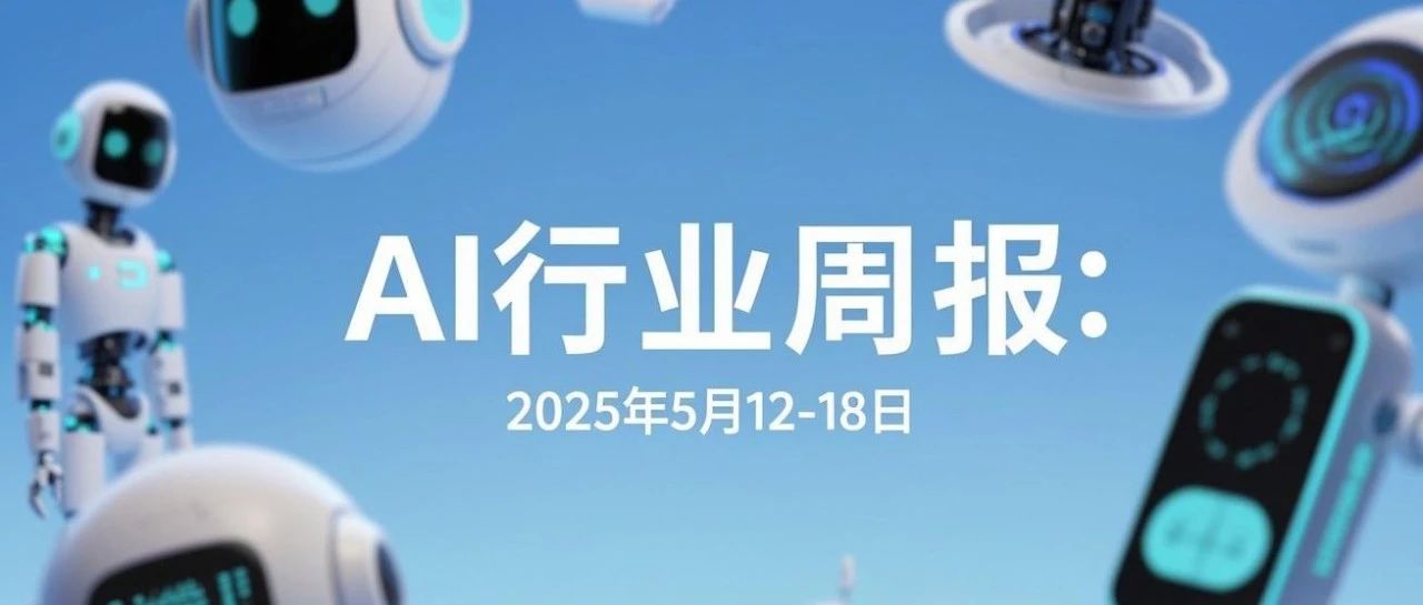 AI行业周报：2025年5月12-18日