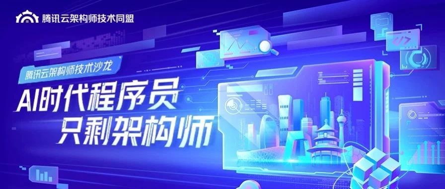 AI 时代，程序员只剩架构师？腾讯云架构师技术沙龙邀你共探破局之道