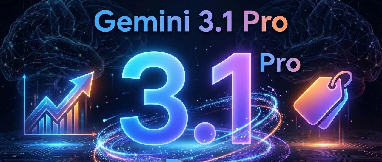 谷歌深夜炸场！Gemini 3.1 Pro突发，推理性能x2.5，价格再降60%，AI王座易主！
