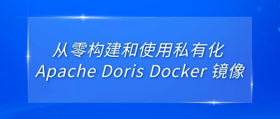 从零构建和使用私有化 Apache Doris Docker 镜像