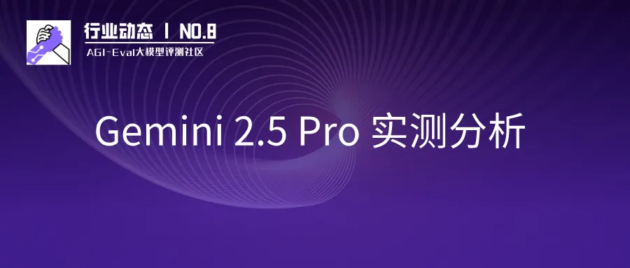 【AGI-Eval 行业动态 NO.8】Gemini 2.5 Pro “屠榜”？一手实测“看看实力”