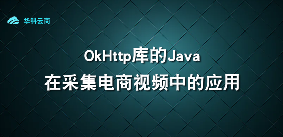 OkHttp库的Java在采集电商视频中的应用