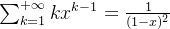 \sum_{k=1}^{+\infty} k x^{k-1} = \frac{1}{(1-x)^2}