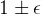 1 \pm \epsilon