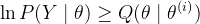 \ln P(Y \mid \theta) \geq Q(\theta \mid \theta^{(i)})