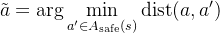 $\tilde{a}=\arg\min_{a^{\prime}\in A_\mathrm{safe}(s)}\operatorname{dist}(a,a^{\prime})$