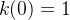 k(0)=1