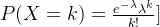 P(X=k)=\frac{e^{-\lambda}\lambda ^{k}}{k!}]