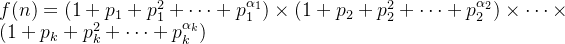f(n) = (1 + p_{1} + p_{1}^2 + \dots + p_{1}^{\alpha_{1}}) \times (1 + p_{2} + p_{2}^2 + \dots + p_{2}^{\alpha_{2}}) \times \dots \times (1 + p_{k} + p_{k}^2 + \dots + p_{k}^{\alpha_{k}})