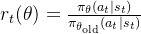 r_t(\theta)=\frac{\pi_\theta(a_t\mid s_t)}{\pi_{\theta_{\mathrm{old}}}(a_t\mid s_t)}