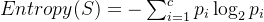 Entropy(S) = -\sum_{i=1}^{c} p_i \log_2 p_i