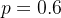 p=0.6