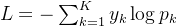 L = -\sum_{k=1}^K y_k \log p_k