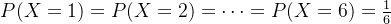 P(X=1)=P(X=2)=\cdots =P(X=6)=\frac{1}{6}