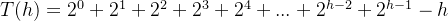 T(h)=2^{0}+2^{1}+2^{2}+2^{3}+2^{4}+...+2^{h-2}+2^{h-1}-h