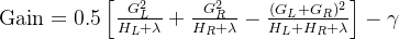 \text{Gain} = 0.5 \left[ \frac{G_L^2}{H_L + \lambda} + \frac{G_R^2}{H_R + \lambda} - \frac{(G_L + G_R)^2}{H_L + H_R + \lambda} \right] - \gamma