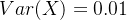 Var(X)=0.01