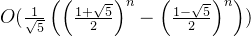 O(\frac{1}{\sqrt{5}} \left( \left ( \frac{1+\sqrt{5}}{2} \right ) ^ n - \left ( \frac{1-\sqrt{5}}{2} \right ) ^ n \right ))