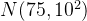 N(75,10^{2})