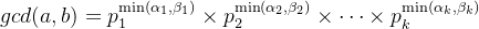 gcd(a, b) = p_{1}^{\min(\alpha_{1}, \beta_{1})} \times p_{2}^{\min(\alpha_{2}, \beta_{2})} \times \dots \times p_{k}^{\min(\alpha_{k}, \beta_{k})}