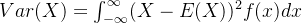 Var(X)=\int_{-\infty }^{\infty }(X-E(X))^{2}f(x)dx