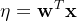\eta = \mathbf{w}^T\mathbf{x}