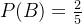 P(B)=\frac{2}{5}