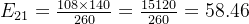 E_{21} = \frac{108 \times 140}{260} = \frac{15120}{260} = 58.46