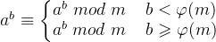 a^{b}\equiv \left\{\begin{matrix} a^{b} \; mod\; m\; \; \; \; b<\varphi (m)\\ a^{b} \; mod\; m\; \; \; \;b\geqslant \varphi (m) \end{matrix}\right.