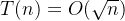 T(n) = O(\sqrt{n})