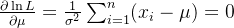 \frac{\partial \ln L}{\partial \mu} = \frac{1}{\sigma^2} \sum_{i=1}^n (x_i - \mu) = 0