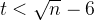 t < \sqrt {n} - 6