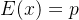 E(X)=p