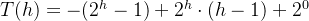 T(h)=-(2^{h}-1)+2^{h}\cdot (h-1)+2^{0}