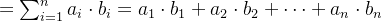 =\sum_{i=1}^{n}a_{i}\cdot b_{i}=a_{1}\cdot b_{1}+a_{2}\cdot b_{2}+\cdots +a_{n}\cdot b_{n}