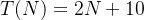 T(N)=2N+10
