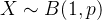 X\sim B(1,p)