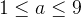 1\leq a\leq 9