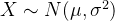 X\sim N(\mu ,\sigma ^{2})