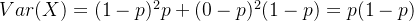 Var(X)=(1-p)^{2}p+(0-p)^{2}(1-p)=p(1-p)