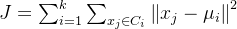 J = \sum_{i = 1}^{k} \sum_{x_j \in C_i} \left\| x_j - \mu_i \right\|^2