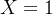 X=1