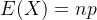 E(X)=np
